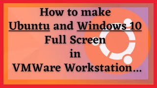 how to make ubuntu and windows 10 full screen in vmware workstation. | 100% working | easy to follow