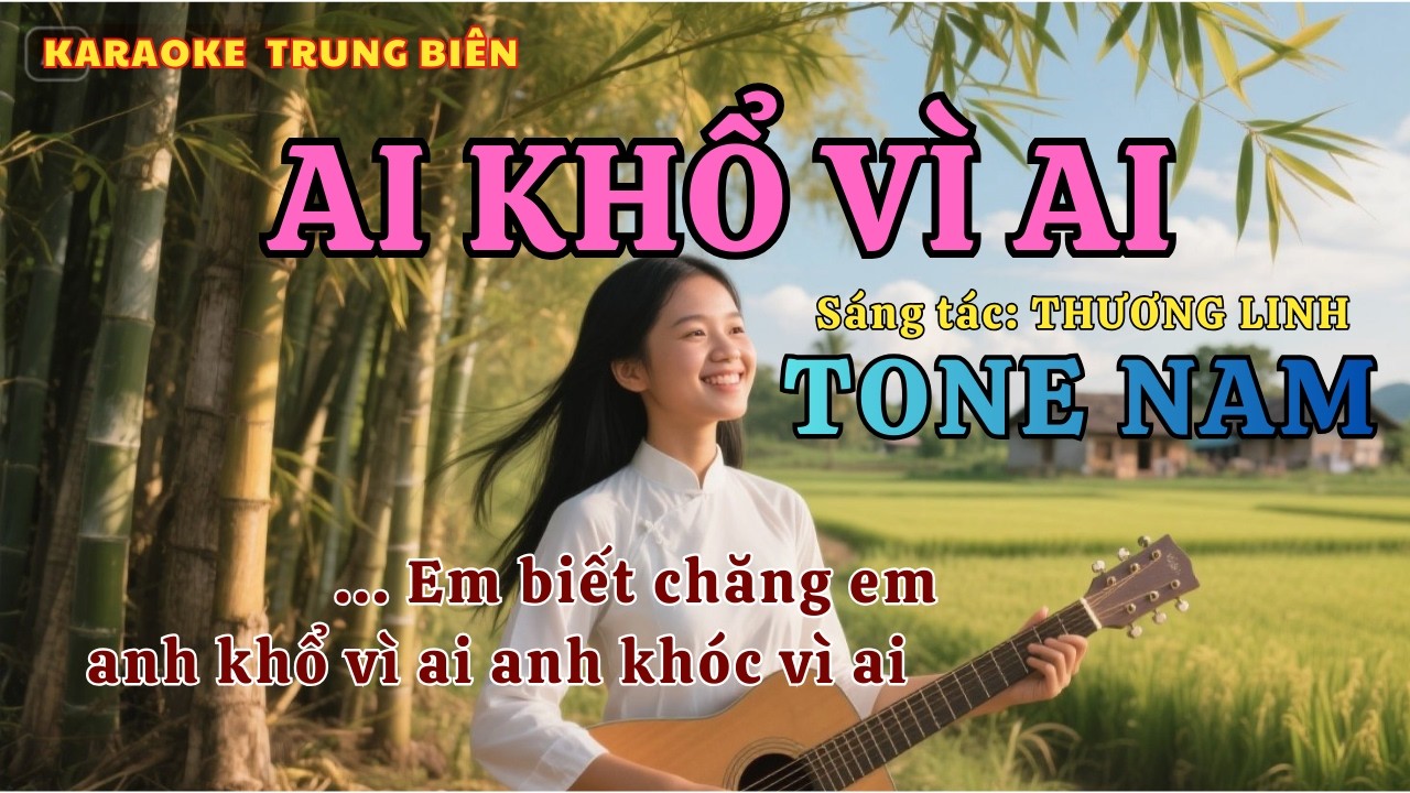 Karaoke AI KHỔ VÌ AI  – tone Nam – Trung Biên/ Em biết chăng em , anh khổ vì ai anh khóc vì ai