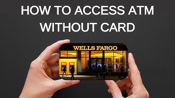 HOW TO ACCESS WELLS FARGO ATM WITHOUT CARD