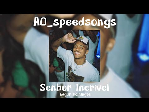 Senhor Incrível- Edgar Domingos✨Speed Up✨