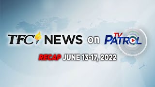 Tfc News On Tv Patrol Recap  June 1317 2022