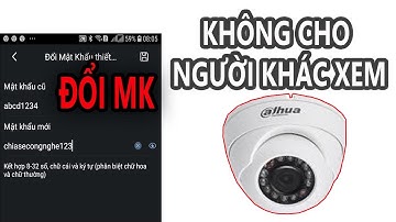Cách đổi mật khẩu Camera Dahua để không cho người khác xem