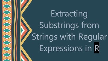 Extracting Substrings from Strings with Regular Expressions in R