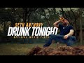 Seth anthony  drunk tonight official music