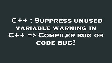 C++ : Suppress unused variable warning in C++ =  Compiler bug or code bug?