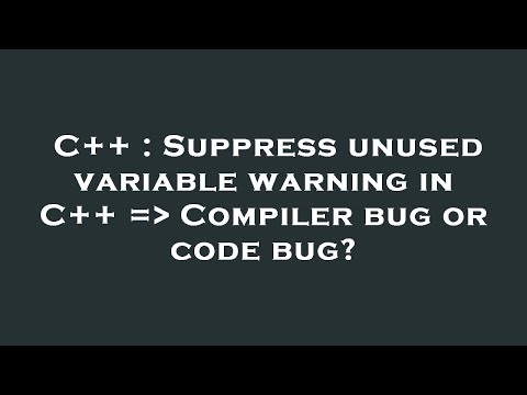 C++ : Suppress unused variable warning in C++ =  Compiler bug or code bug?