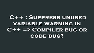 C++ : Suppress unused variable warning in C++ =  Compiler bug or code bug? Wealth