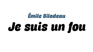 Émile Bilodeau - Je suis un fou ( Paroles ) chords