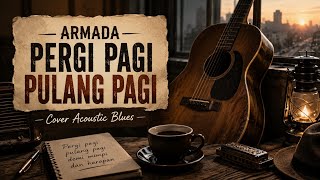 Armada – Pergi Pagi Pulang Pagi (Cover Acoustic Blues) 