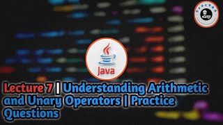 Lecture 7 | Understanding Arithmetic and Unary Operators | Practice Questions