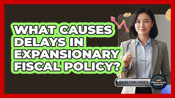 What Causes Delays In Expansionary Fiscal Policy?