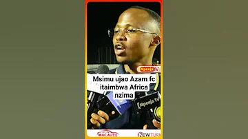 Short Msimu Ujao Azam Fc Itaimbwa Africa Nzima 