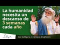 La humanidad debería darse un descanso de 3 semanas cada año | Sadhguru