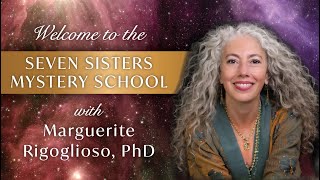 Welcome to Seven Sisters Mystery School with Marguerite Rigoglioso, PhD
