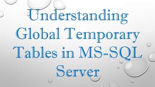 Understanding Global Temporary Tables in MS-SQL Server