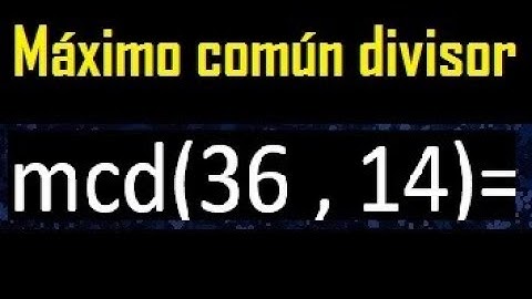 mcd 36 y 14 , maximo comun divisor , como se halla , ejemplos