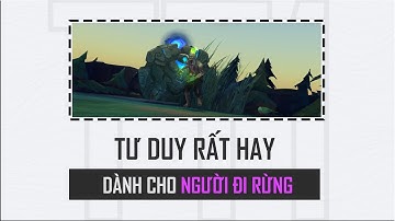 [Hướng Dẫn Cơ Bản LMHT] Tư Duy Rất Hay Dành Cho Người Đi Rừng Trong Liên Minh Huyền Thoại