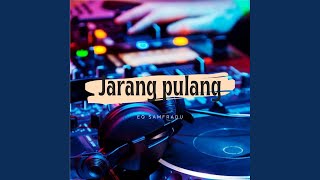 JARANG PULANG - EQ SAMFRADU