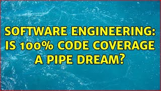 Software Engineering: Is 100% code coverage a pipe dream (11 Solutions!!)