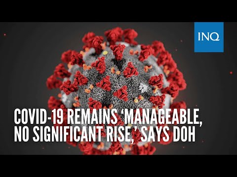 COVID-19 remains ‘manageable, no significant rise,’ says DOH - COVID-19 remains ‘manageable, no significant rise,’ says DOH