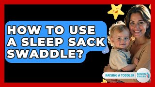 How To Use A Sleep Sack Swaddle? - Raising A Toddler