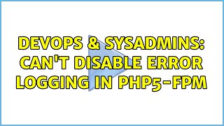 DevOps & SysAdmins: Can't disable error logging in php5-fpm (4 Solutions!!)
