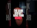 THE BANK DOESN'T HAVE YOUR MONEY