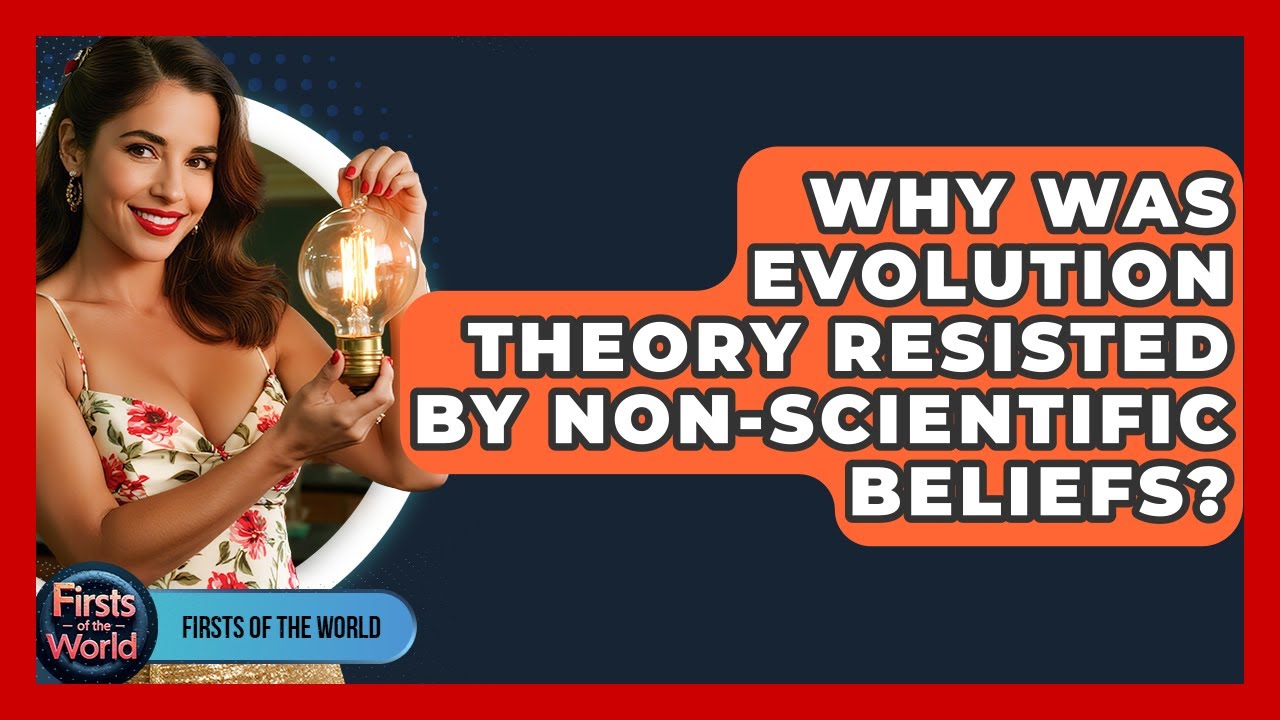 Why Was Evolution Theory Resisted By Non-scientific Beliefs? - Firsts of the World