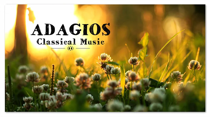 Adagios | Best Relaxing Classical Music Ever | Soo...