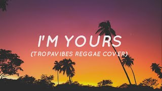 I'm Yours - Jason Mraz (Tropavibes Reggae Cover) (Lyrics)