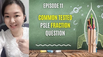 Episode 11 : Common Tested PSLE Fraction Question