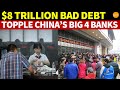 8 trillion bad debts topple chinas big four banks banking collapse looming