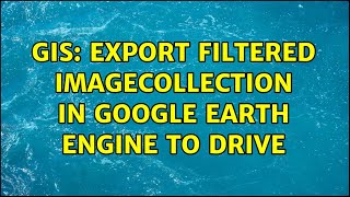 GIS: Export filtered ImageCollection in Google Earth Engine to drive
