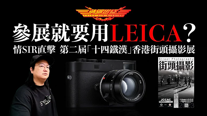 【情Sir出征】参展就要用Leica？情Sir直击 第二届「十四铁汉」香港街头摄影展 (中文字幕) - 天天要闻