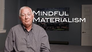 Mindful Materialism May Be The Way Forward For Those Fearful of Minimalism