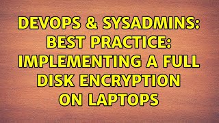 Celebrity DevOps & SysAdmins: Best Practice: Implementing a Full Disk Encryption on laptops (2 Solutions!!) Profile