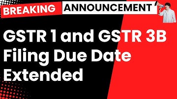 GST Due Date Extension - GSTR 1 and GSTR 3B Return Filing Due Date Extended for December 2024