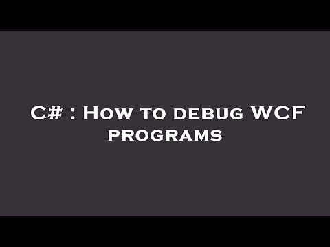 C# : How to debug WCF programs