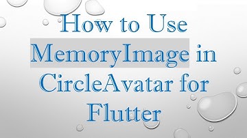 How to Use MemoryImage in CircleAvatar for Flutter