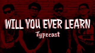 Will You Ever Learn - Typecast (lyrics)