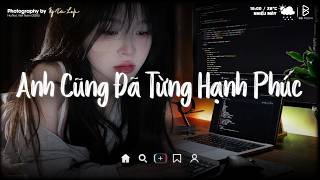 Đã Từng Hạnh Phúc, Anh Cũng Đã Từng Hạnh Phúc Giống Như Bao Người 🎹Nhạc Lofi Chill Top Xu Hướng 2025