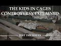 The Kids In Cages Controversy Explained | Just the Issues