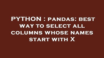 PYTHON : pandas: best way to select all columns whose names start with X