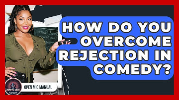 How Do You Overcome Rejection In Comedy? - Open Mic Manual