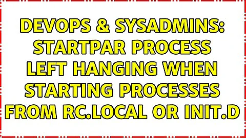 DevOps & SysAdmins: startpar process left hanging when starting processes from rc.local or init.d