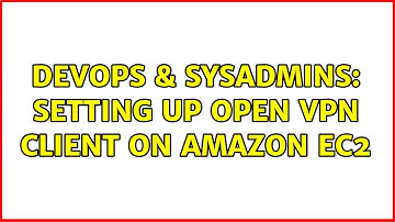 DevOps & SysAdmins: Setting up Open VPN client on Amazon EC2 (2 Solutions!!)