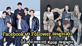 Facebookမှာ Follower အများဆုံး ပိုင်ဆိုင်ထားတဲ့ Kpop အဖွဲ့များ