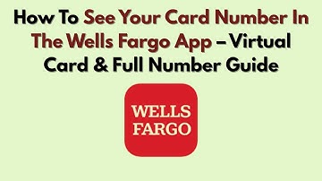 How To See Your Card Number In The Wells Fargo App – Virtual Card & Full Number Guide