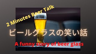 [2 Minutes Beer Talk]　ビールグラスの笑い話　A funny story of beer glass