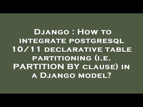 Django : How to integrate postgresql 10/11 declarative table partitioning (i.e. PARTITION BY clause)